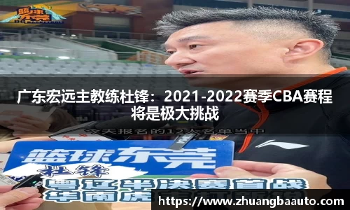 广东宏远主教练杜锋：2021-2022赛季CBA赛程将是极大挑战