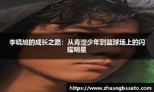 李晓旭的成长之路：从青涩少年到篮球场上的闪耀明星