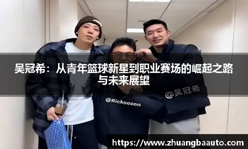 吴冠希：从青年篮球新星到职业赛场的崛起之路与未来展望