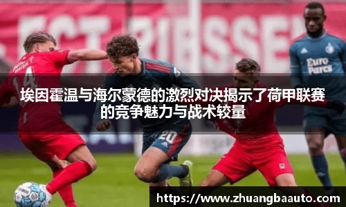 埃因霍温与海尔蒙德的激烈对决揭示了荷甲联赛的竞争魅力与战术较量