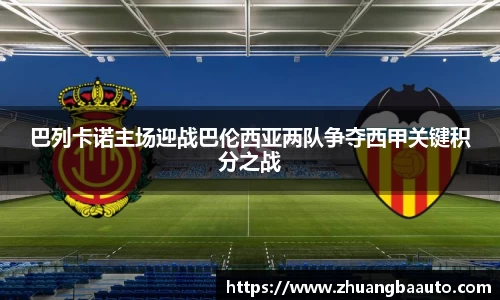 巴列卡诺主场迎战巴伦西亚两队争夺西甲关键积分之战